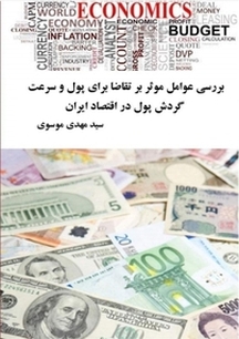 بررسی عوامل موثر بر تقاضا برای پول و سرعت گردش پول در اقتصاد ایران