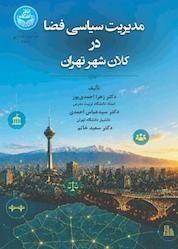 کتاب مدیریت سیاسی فضا در کلانشهر تهران اثر زهرا احمدی پور نشر انتشارات دانشگاه تهران