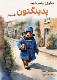 کتاب چطوری بیشتر شبیه پدینگتون باشیم اثر مایکل باند نشر نارنگی