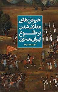 معرفی، خرید و دانلود کتاب خیزش های عقلانی شدن در طلوع ایران مدرن