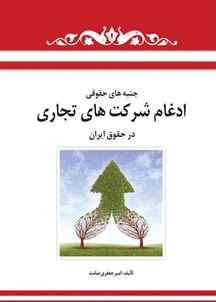جنبه‌های حقوقی ادغام شرکت‌های تجاری در  حقوق ایران