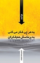 به هر چی فکر می کنی، به برعکسش هم فکرکن