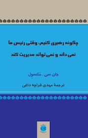کتاب چگونه رهبری کنیم، وقتی رییس ما نمی داند و نمی تواند مدیریت کند اثر جان سی مَکسوِل نشر پیکان