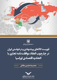 کتاب فهرست کالاهای پیشنهادی و درخواستی ایران در چارچوب انعقاد موافقتنامه تجاری با اتحادیه اقتصادی اوراسیا اثر محمدرضا عابدینمقانکی نشر شرکت چاپ و نشر بازرگانی