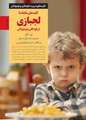 کلیدهای مقابله با لجبازی در کودکان و نوجوانان