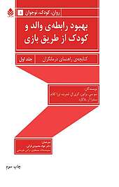 بهبود رابطه ی والد و کودک از طریق بازی جلد 1