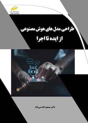 کتاب طراحی مدل های هوش مصنوعی از ایده تا اجرا اثر ﻣﺴﻌﻮد اﻗﺪﺳﯽ فام نشر موسسه فرهنگی هنری دیباگران تهران
