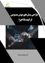 کتاب طراحی مدل های هوش مصنوعی از ایده تا اجرا اثر ﻣﺴﻌﻮد اﻗﺪﺳﯽ فام نشر موسسه فرهنگی هنری دیباگران تهران