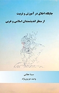 جایگاه اخلاق در آموزش و تربیت از منظر اندیشمندان اسلامی و غربی