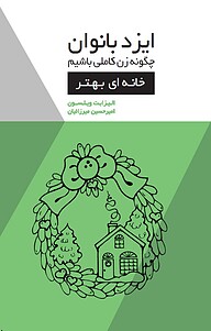 کتاب  ایزد بانوان: چگونه زن کاملی باشیم: خانه ای بهتر نشر انتشارات کتاب‌سرای نیک