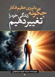 کتاب چگونه با نیروی عظیم افکار خود زندگی را تغییر دهیم اثر عزیزه میرشهابی نشر انتشارات نسل روشن