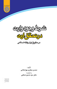 معرفی، خرید و دانلود کتاب شرط وجود وارث در تحقّق ارث در حقوق ایران و فقه اسلامی