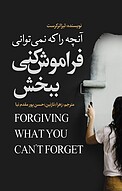 آنچه را که نمی توانی فراموش کنی، ببخش