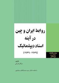 کتاب روابط ایران و چین در آینه اسناد دیپلماتیک (1979-1949) مژگان قربانی نشر انتشارات مرکز مطالعات سیاسی و بین المللی وزارت امور خارجه
