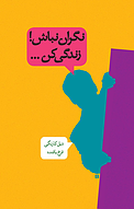 نگران نباش! زندگی کن…